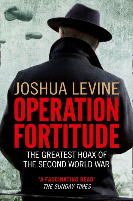 Operation Fortitude : The Greatest Hoax of the Second World War.