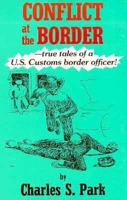 Conflict at the border : true tales of a U.S. Customs border officer!