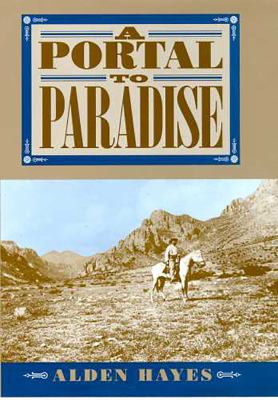 A portal to paradise : 11,537 years, more or less, on the northeast slope of the Chiricahua Mountains : being a fairly accurate and occasionally anecdotal history of that part of Cochise County, Arizona, and the country immediately adjacent, replete with tales of glory and greed, heroism and depravity, and plain hard work