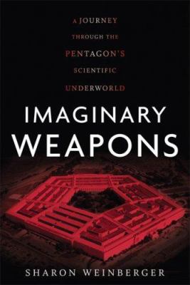 Imaginary weapons : a journey through the Pentagon's scientific underworld