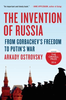 The invention of Russia : from Gorbachev's freedom to Putin's war