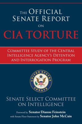 The official Senate report on CIA torture : committee study of the Central Intelligence Agency's detention and interrogation program