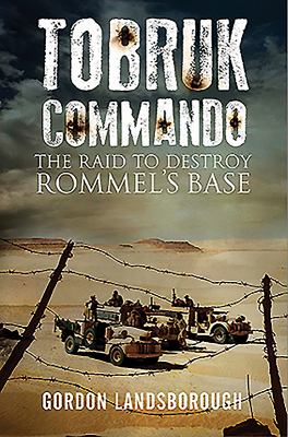 Tobruk commando : the raid to destroy Rommel's base