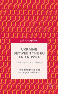 Ukraine between the EU and Russia : the integration challenge