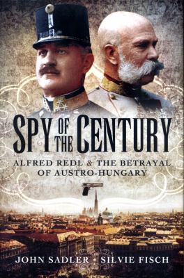 Spy of the century : Alfred Redl and the betrayal of Austria-Hungary