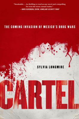 Cartel : the coming invasion of Mexico's drug wars