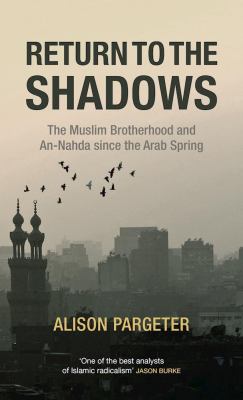 Return to the shadows : the Muslim Brotherhood and An-Nahda since the Arab Spring