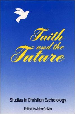 Faith and the future : studies in Christian eschatology