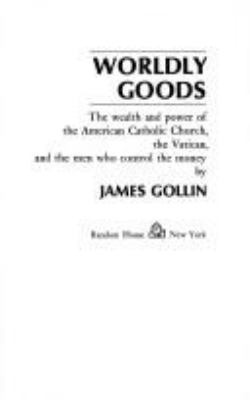 Worldly goods; : the wealth and power of the American Catholic Church, the Vatican, and the men who control the money.