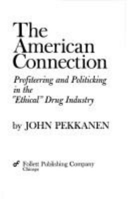 The American connection; : profiteering and politicking in the "ethical" drug industry.