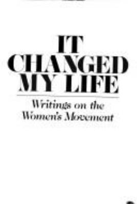 It changed my life : writings on the women's movement