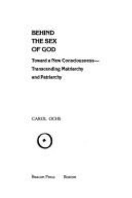 Behind the sex of God : toward a new consciousness--transcending matriarchy and patriarchy