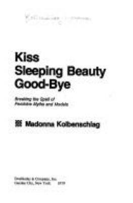 Kiss sleeping beauty good-bye : breaking the spell of feminine myths and models