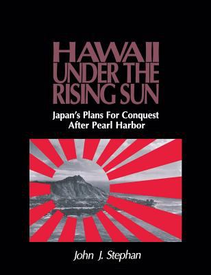 Hawaii under the rising sun : Japan's plans for conquest after Pearl Harbor