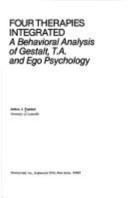 Four therapies integrated : a behavioral analysis of Gestalt, T.A., and ego psychology
