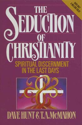 The seduction of Christianity : spiritual discernment in the last days