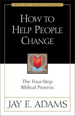 How to help people change : the four-step Biblical process