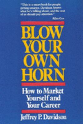 Blow your own horn : how to market yourself and your career