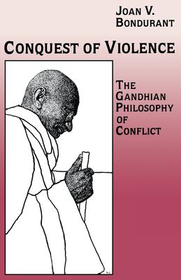 Conquest of violence : the Gandhian philosophy of conflict