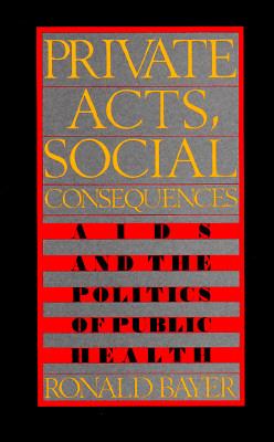 Private acts, social consequences : AIDS and the politics of public health