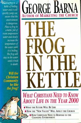 The frog in the kettle : what Christians need to know about life in the year 2000