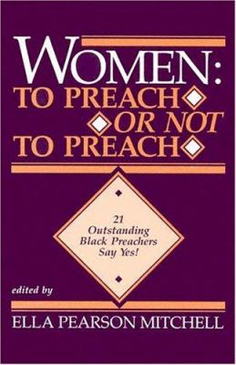 Women : to preach or not to preach : 21 outstanding Black preachers say Yes!