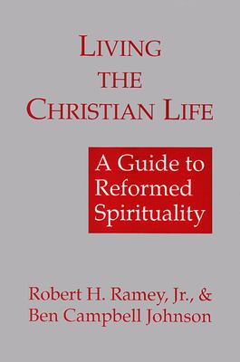 Living the Christian life : a guide to reformed spirituality