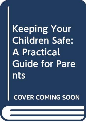 Keeping your children safe : a practical guide for parents