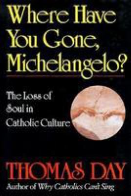 Where have you gone, Michelangelo? : the loss of soul in Catholic culture