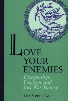 Love your enemies : discipleship, pacifism, and just war theory