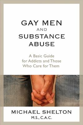 Gay men and substance abuse : a basic guide for addicts and those who care for them