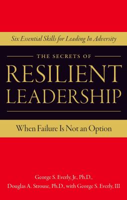 The secrets of resilient leadership : when failure is not an option : six essential skills for leading through adversity