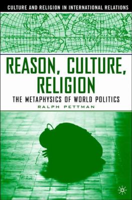 Reason, culture, religion : the metaphysics of world politics