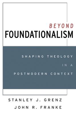 Beyond foundationalism : shaping theology in a postmodern context