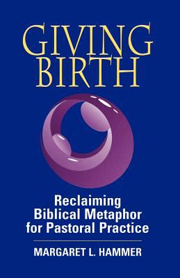 Giving birth : reclaiming biblical metaphor for pastoral practice