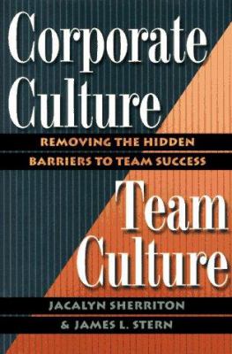 Corporate culture, team culture : removing the hidden barriers to team success