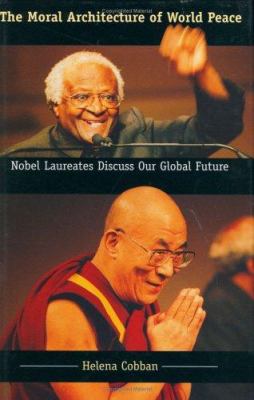 The moral architecture of world peace : Nobel laureates discuss our global future