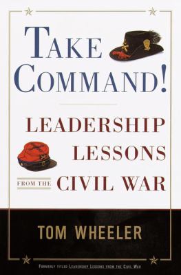 Take command! : leadership lessons from the Civil War