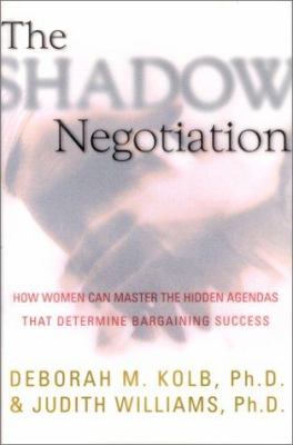 The shadow negotiation : how women can master the hidden agendas that determine bargaining success