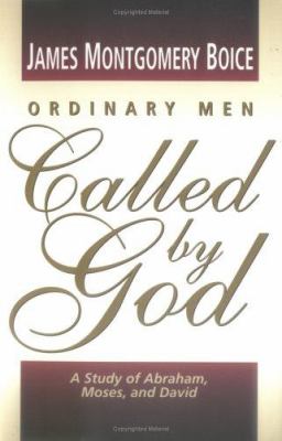 Ordinary men called by God : a study of Abraham, Moses, and David