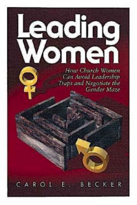 Leading women : how church women can avoid leadership traps and negotiate the gender maze