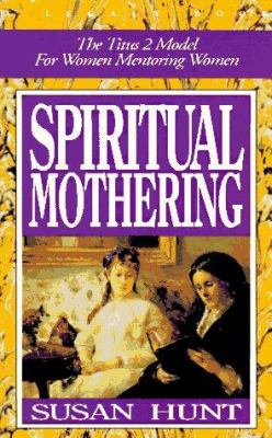 Spiritual mothering : the Titus 2 model for women mentoring women