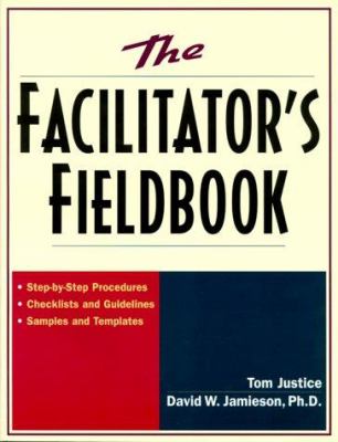 The facilitator's fieldbook : step-by-step procedures, checklists and guidelines, samples and templates