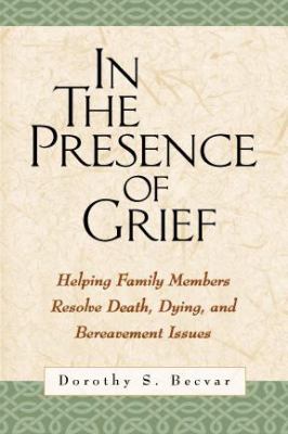 In the presence of grief : helping family members resolve death, dying, and bereavement issues