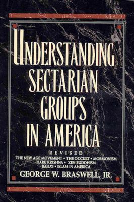 Understanding sectarian groups in America : the New Age Movement, the Occult, Mormonism, Hare Krishna, Zen Buddhism, Baha'i and Islam in America