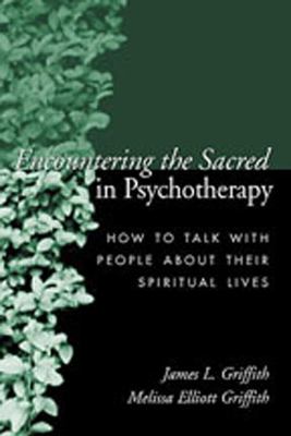 Encountering the sacred in psychotherapy : how to talk with people about their spiritual lives