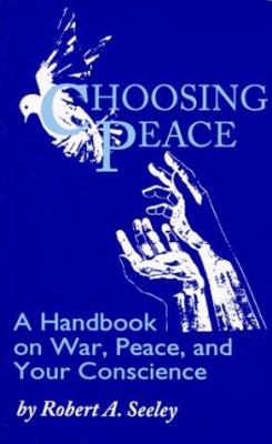 Choosing peace : a handbook on war, peace, and your conscience