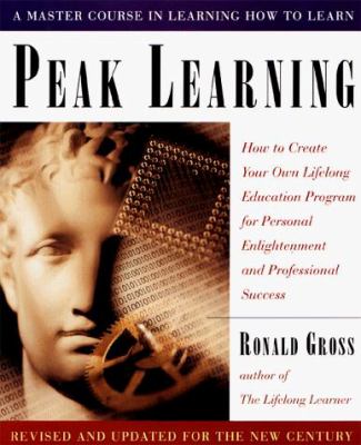 Peak learning : how to create your own lifelong education program for personal enlightenment and professional success