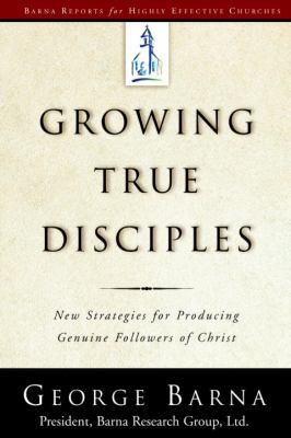 Growing true disciples : new strategies for producing genuine followers of Christ