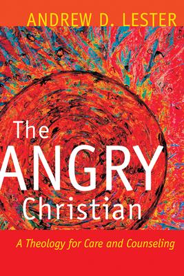 The angry Christian : a theology for care and counseling